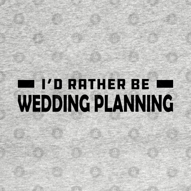 Wedding Planner - I'd rather be wedding planning by KC Happy Shop